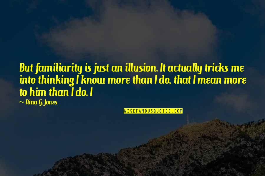 Multiple Myeloma Inspirational Quotes By Nina G. Jones: But familiarity is just an illusion. It actually