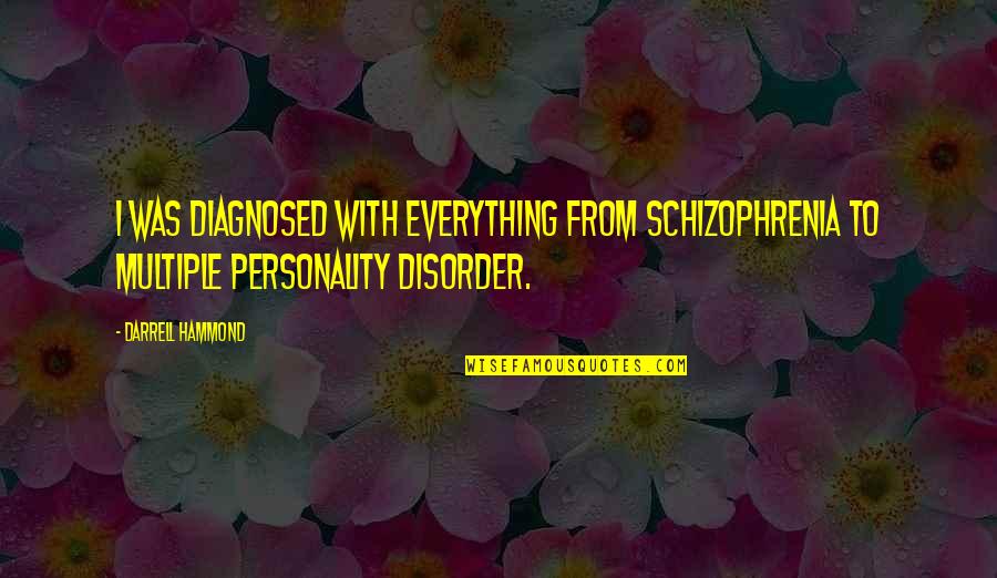 Multiple Personality Quotes By Darrell Hammond: I was diagnosed with everything from schizophrenia to