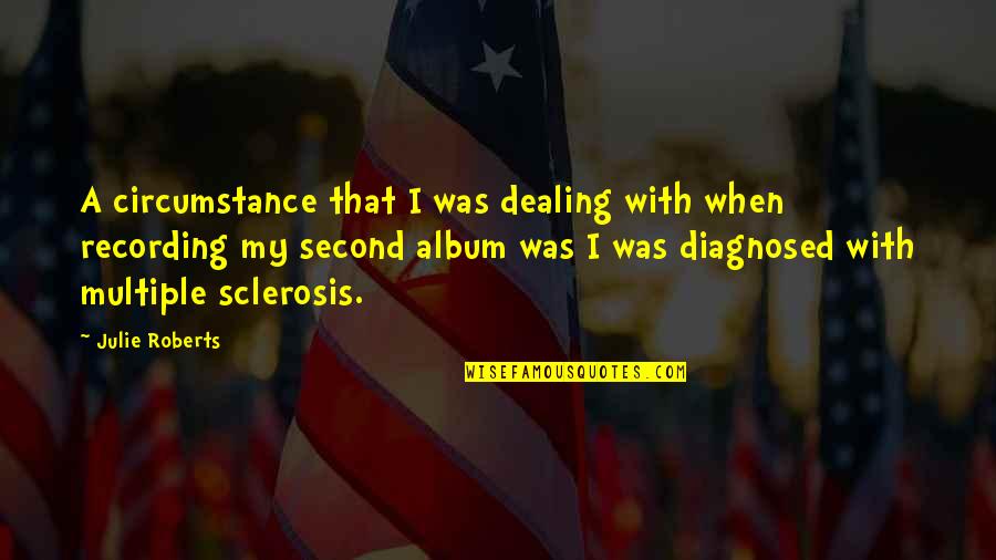 Multiple Sclerosis Quotes By Julie Roberts: A circumstance that I was dealing with when