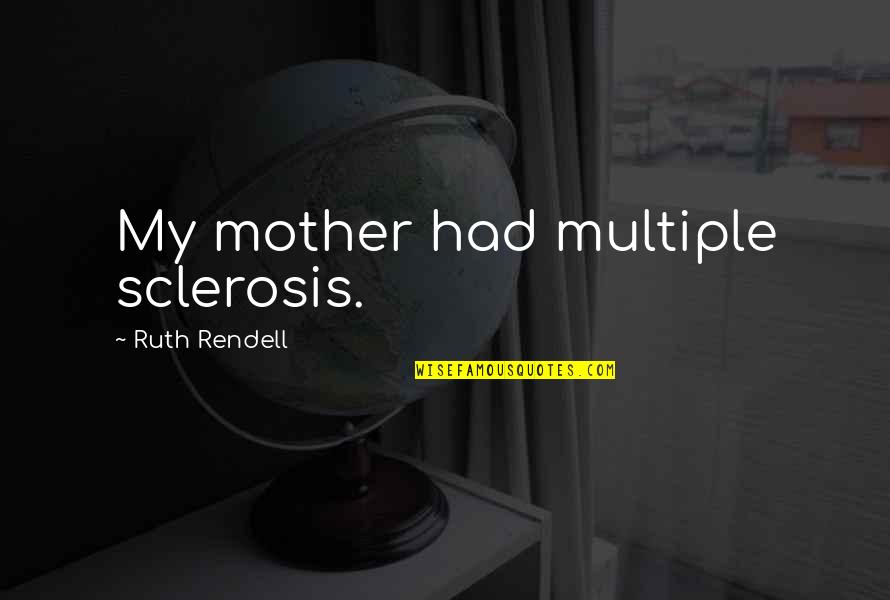 Multiple Sclerosis Quotes By Ruth Rendell: My mother had multiple sclerosis.