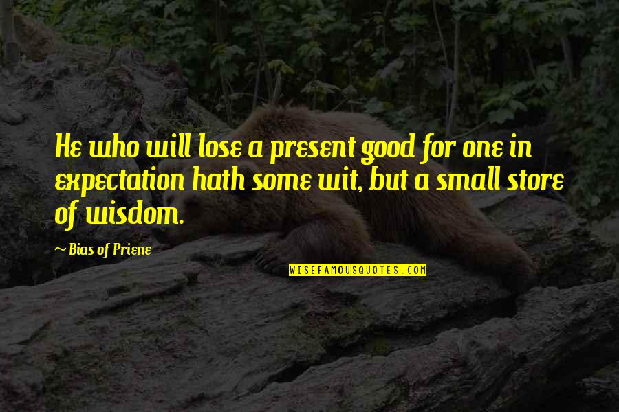 Multiple Streams Of Income Quotes By Bias Of Priene: He who will lose a present good for