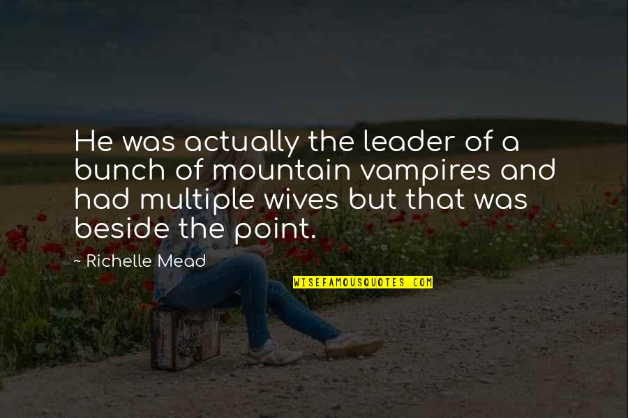 Multiple Wives Quotes By Richelle Mead: He was actually the leader of a bunch
