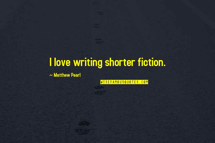 Multiples Of 4 Quotes By Matthew Pearl: I love writing shorter fiction.