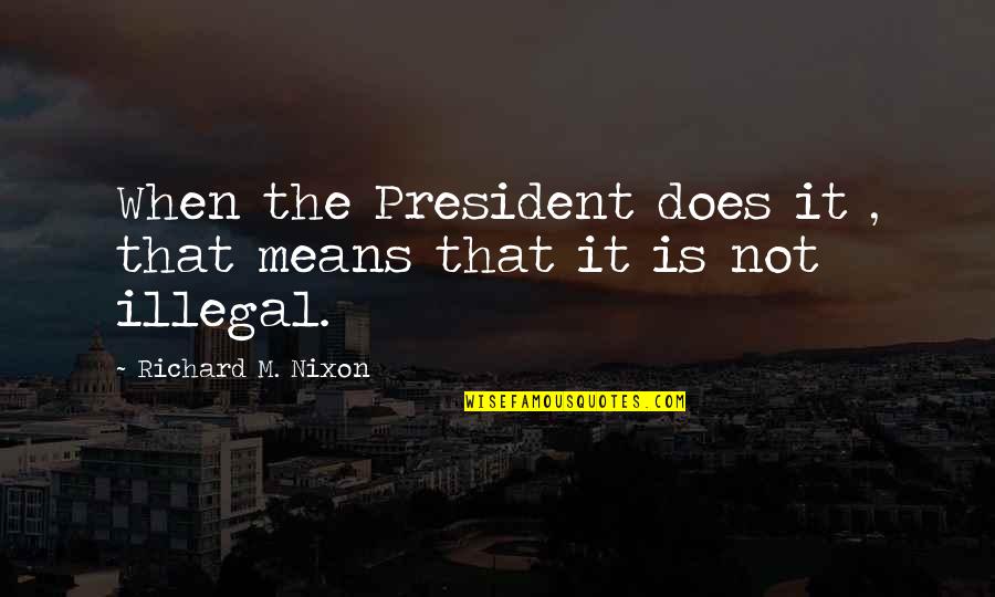 Multiplexes Quotes By Richard M. Nixon: When the President does it , that means
