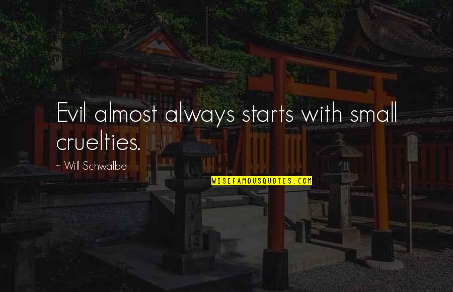Multiplicaci Quotes By Will Schwalbe: Evil almost always starts with small cruelties. Multiplicaci Quotes By Will Schwalbe: Evil almost always starts with small cruelties.