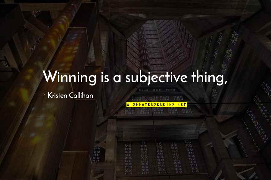 Multiplicanda Quotes By Kristen Callihan: Winning is a subjective thing, Multiplicanda Quotes By Kristen Callihan: Winning is a subjective thing,