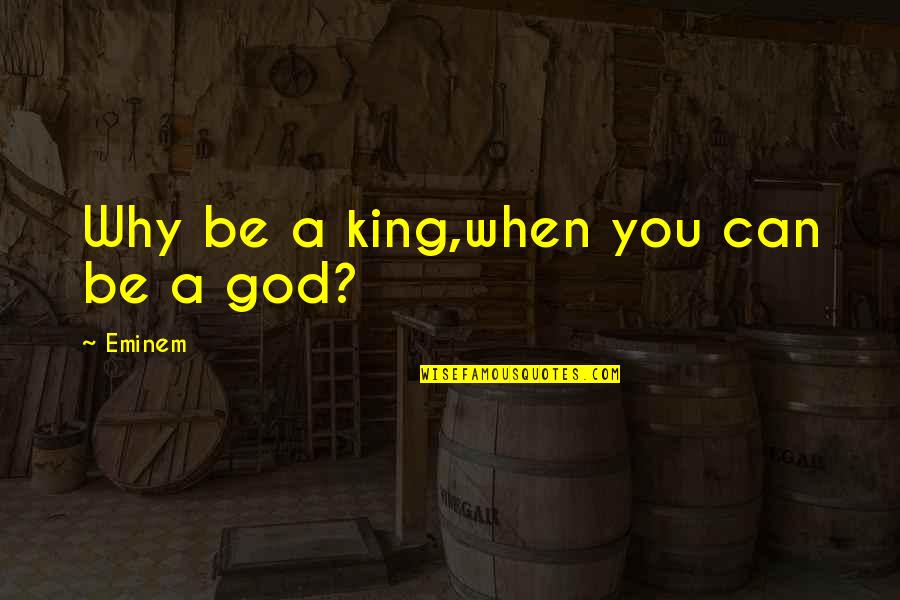 Multiplicateur De Revenu Quotes By Eminem: Why be a king,when you can be a Multiplicateur De Revenu Quotes By Eminem: Why be a king,when you can be a