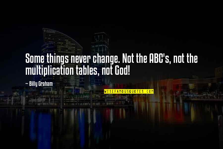 Multiplication Quotes By Billy Graham: Some things never change. Not the ABC's, not