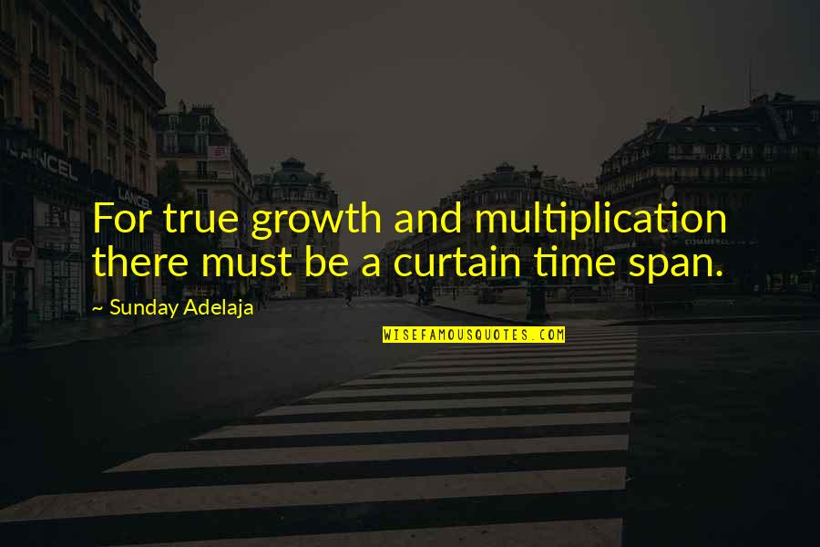 Multiplication Quotes By Sunday Adelaja: For true growth and multiplication there must be