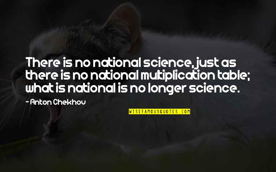 Multiplication Table Quotes By Anton Chekhov: There is no national science, just as there