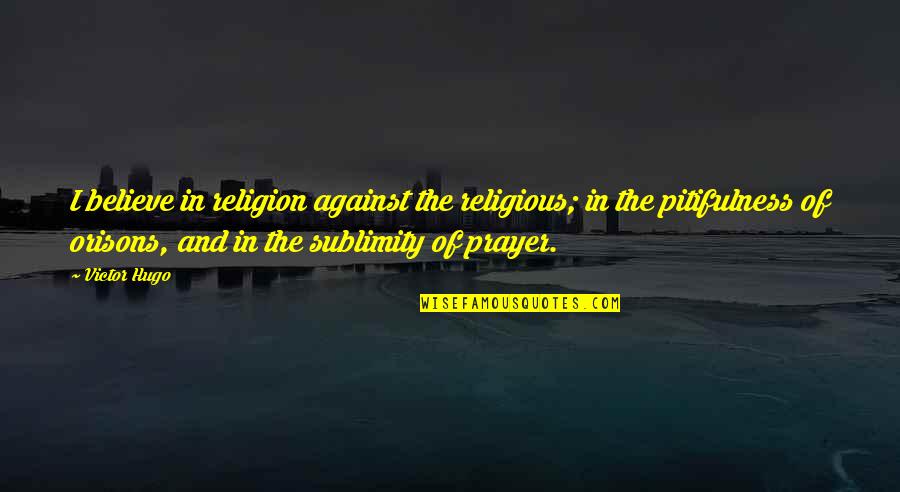 Multiplications Of 3 Quotes By Victor Hugo: I believe in religion against the religious; in