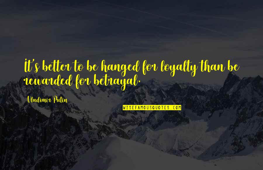 Multiplications Quotes By Vladimir Putin: It's better to be hanged for loyalty than Multiplications Quotes By Vladimir Putin: It's better to be hanged for loyalty than