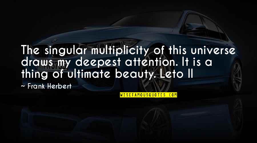 Multiplicity Quotes By Frank Herbert: The singular multiplicity of this universe draws my