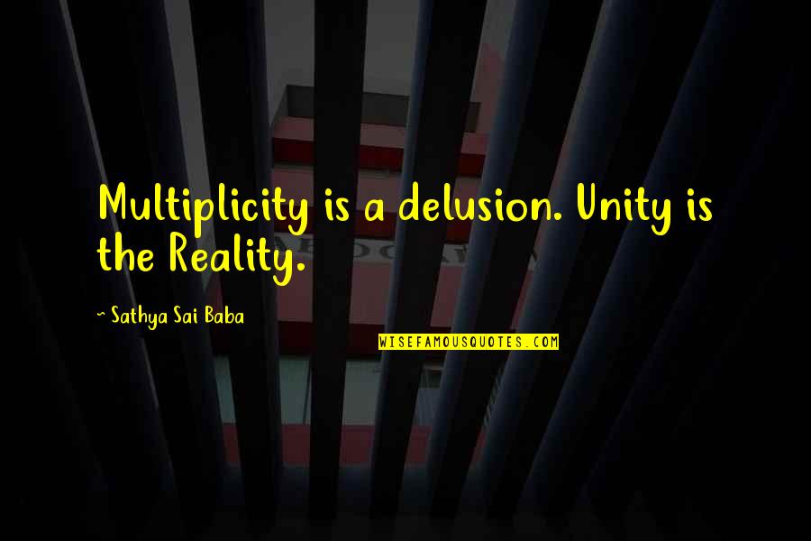 Multiplicity Quotes By Sathya Sai Baba: Multiplicity is a delusion. Unity is the Reality.