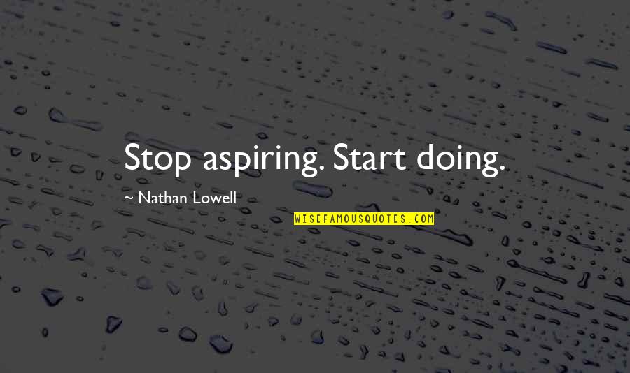 Multiplied Synonym Quotes By Nathan Lowell: Stop aspiring. Start doing.