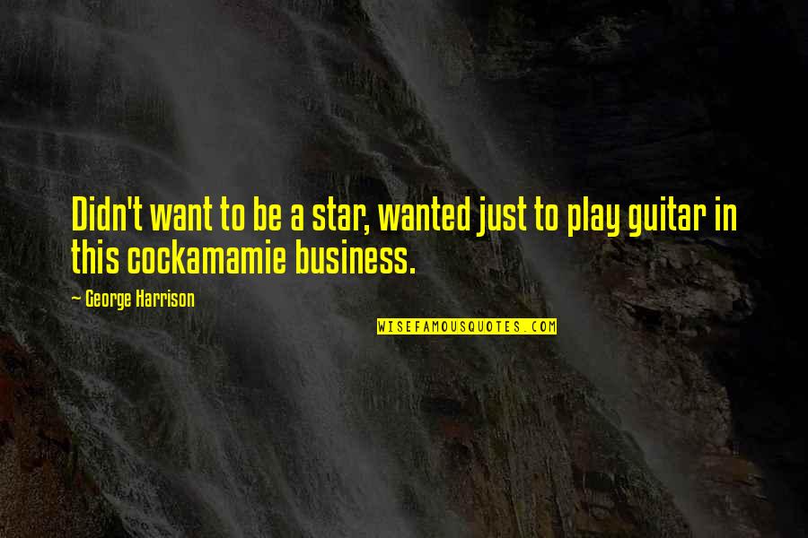Multipliers And Diminishers Quotes By George Harrison: Didn't want to be a star, wanted just