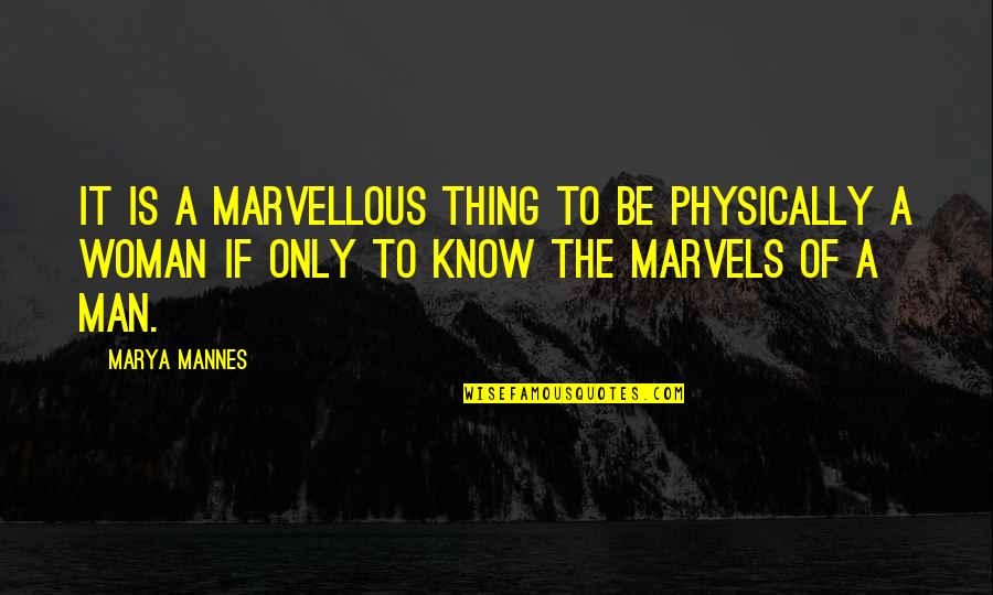 Multipliers And Diminishers Quotes By Marya Mannes: It is a marvellous thing to be physically