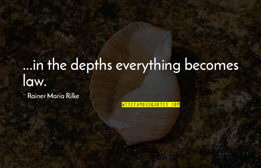 Multipliers By Liz Quotes By Rainer Maria Rilke: ...in the depths everything becomes law.