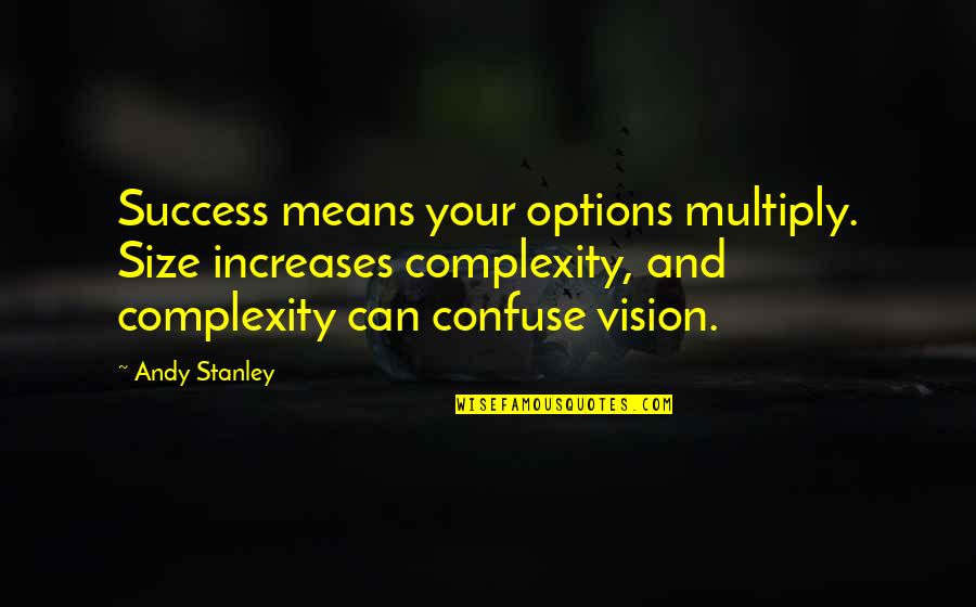 Multiply Quotes By Andy Stanley: Success means your options multiply. Size increases complexity, Multiply Quotes By Andy Stanley: Success means your options multiply. Size increases complexity,