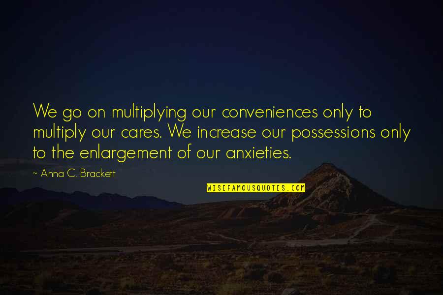 Multiply Quotes By Anna C. Brackett: We go on multiplying our conveniences only to Multiply Quotes By Anna C. Brackett: We go on multiplying our conveniences only to