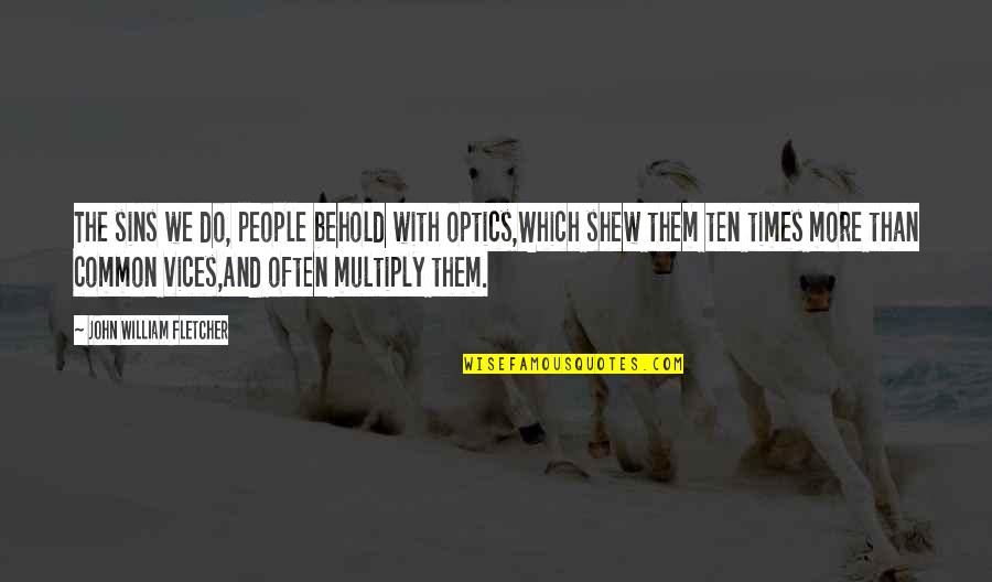 Multiply Quotes By John William Fletcher: The sins we do, people behold with optics,Which