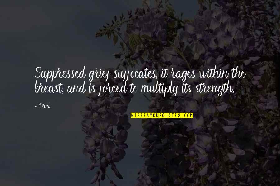 Multiply Quotes By Oivd: Suppressed grief suffocates, it rages within the breast, Multiply Quotes By Oivd: Suppressed grief suffocates, it rages within the breast,