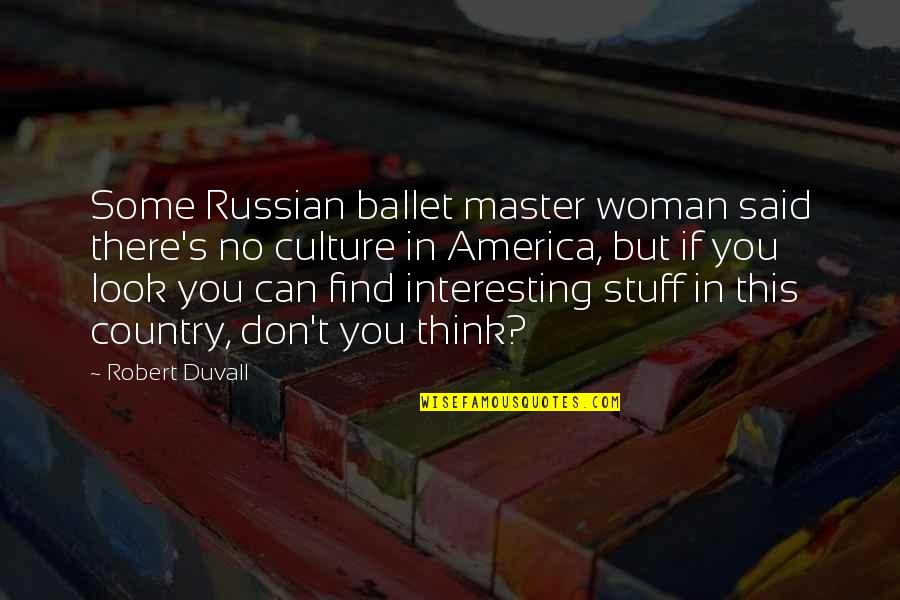 Multipple Quotes By Robert Duvall: Some Russian ballet master woman said there's no