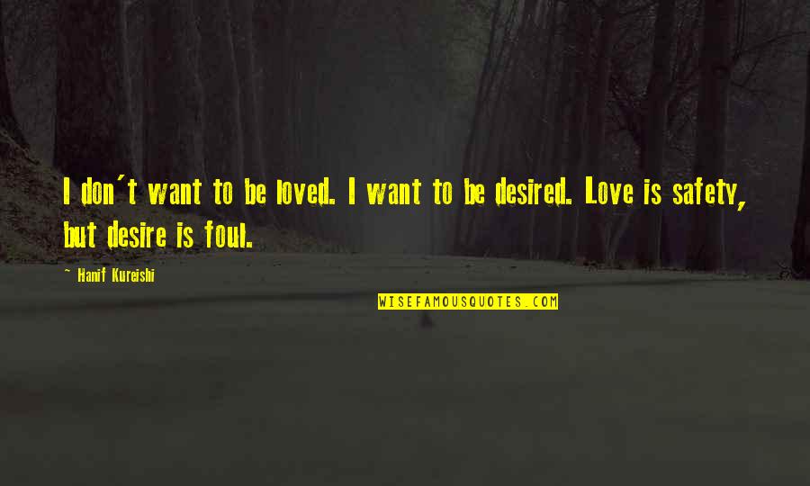 Multipronged Quotes By Hanif Kureishi: I don't want to be loved. I want