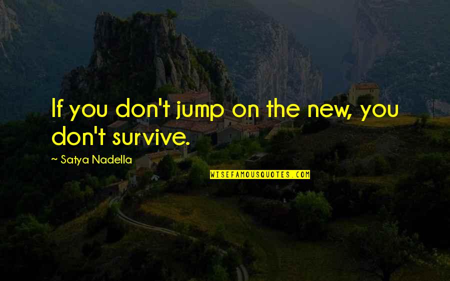 Multipronged Synonym Quotes By Satya Nadella: If you don't jump on the new, you