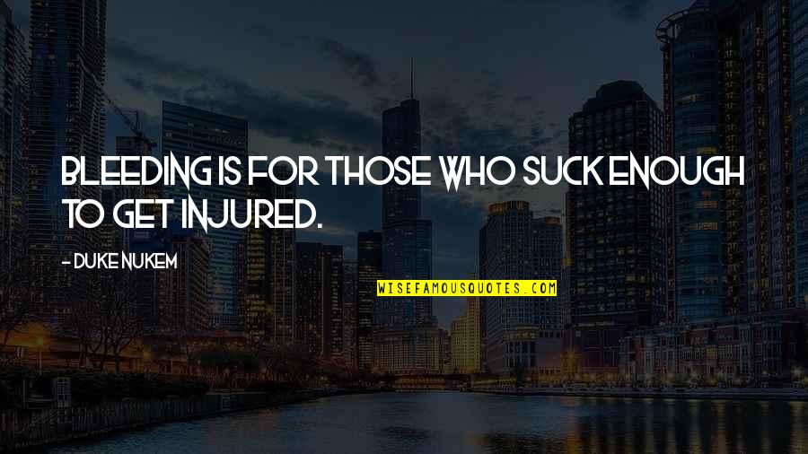 Multiracial Friendship Quotes By Duke Nukem: Bleeding is for those who suck enough to