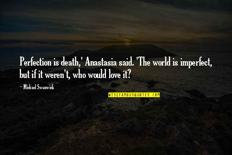 Multiracial Quotes By Michael Swanwick: Perfection is death,' Anastasia said. 'The world is