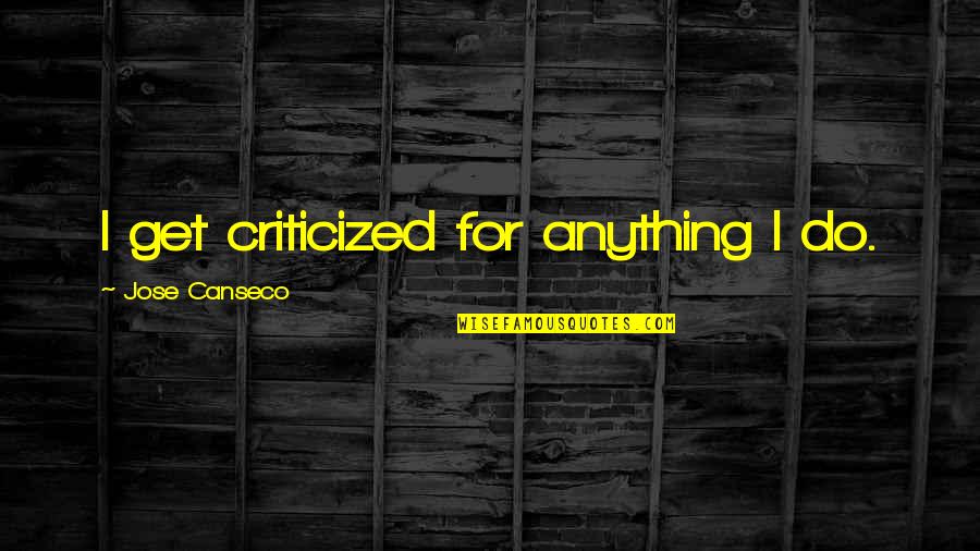 Multiscreen Routine Quotes By Jose Canseco: I get criticized for anything I do. Multiscreen Routine Quotes By Jose Canseco: I get criticized for anything I do.