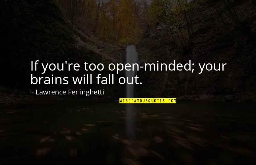 Multishrink Quotes By Lawrence Ferlinghetti: If you're too open-minded; your brains will fall Multishrink Quotes By Lawrence Ferlinghetti: If you're too open-minded; your brains will fall