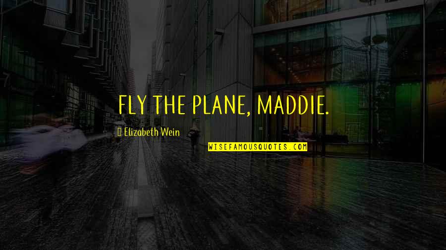 Multispace Meters Quotes By Elizabeth Wein: FLY THE PLANE, MADDIE.