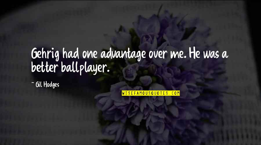 Multistate Nursing Quotes By Gil Hodges: Gehrig had one advantage over me. He was