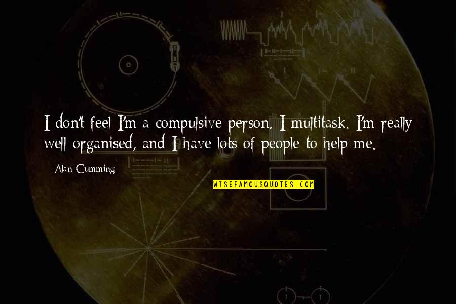 Multitask Quotes By Alan Cumming: I don't feel I'm a compulsive person. I