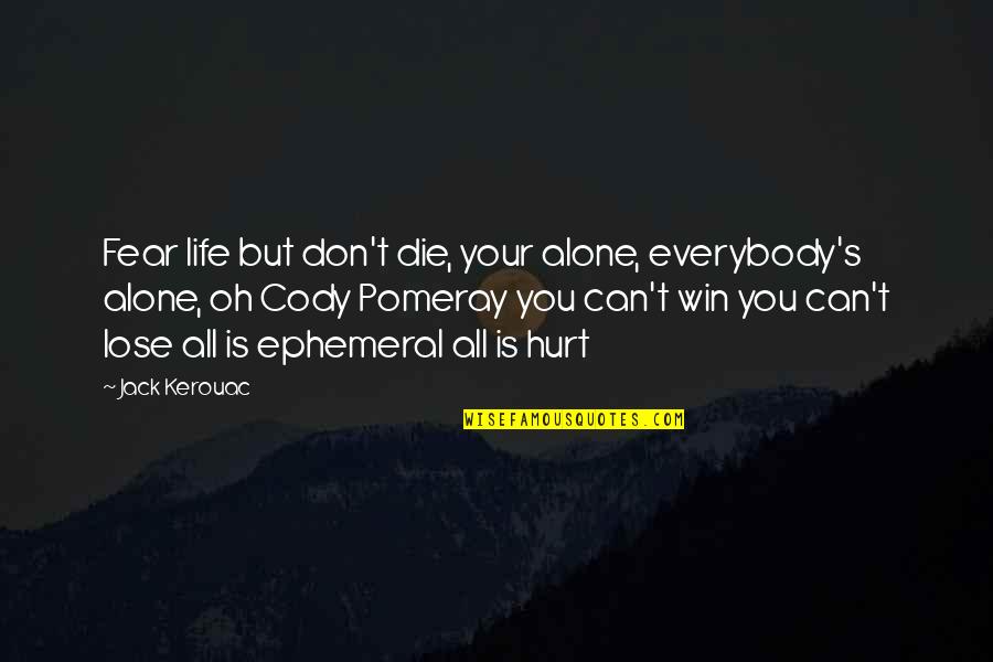 Multitask Quotes By Jack Kerouac: Fear life but don't die, your alone, everybody's