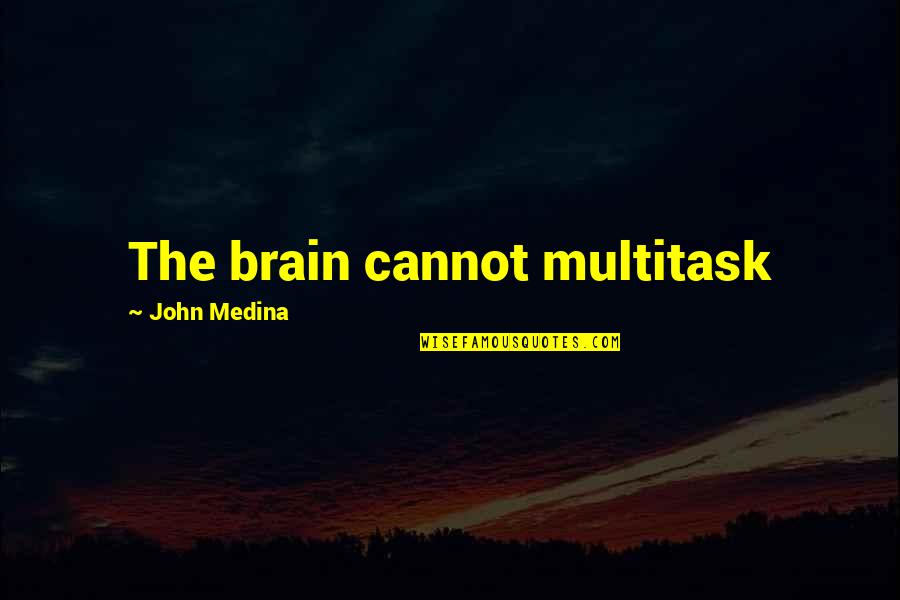 Multitask Quotes By John Medina: The brain cannot multitask