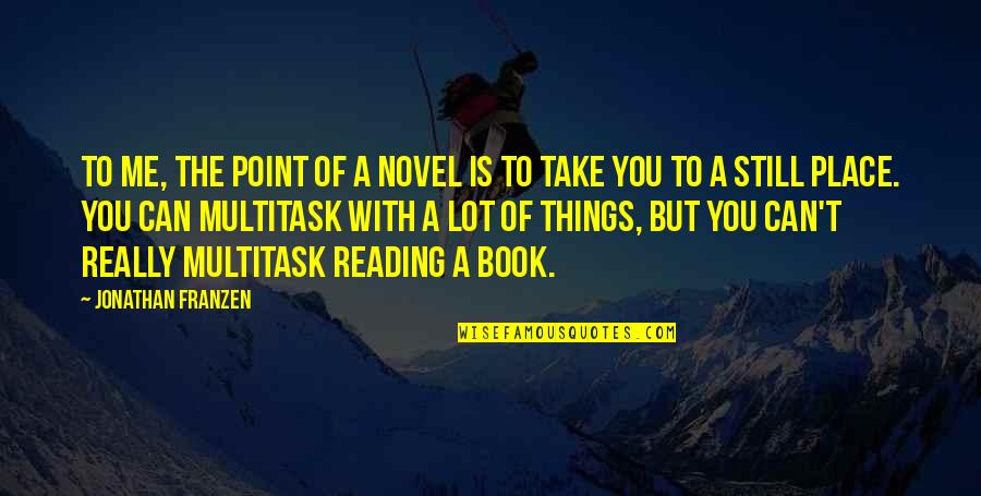 Multitask Quotes By Jonathan Franzen: To me, the point of a novel is