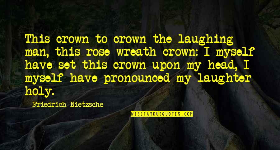 Multitasker Tool Quotes By Friedrich Nietzsche: This crown to crown the laughing man, this