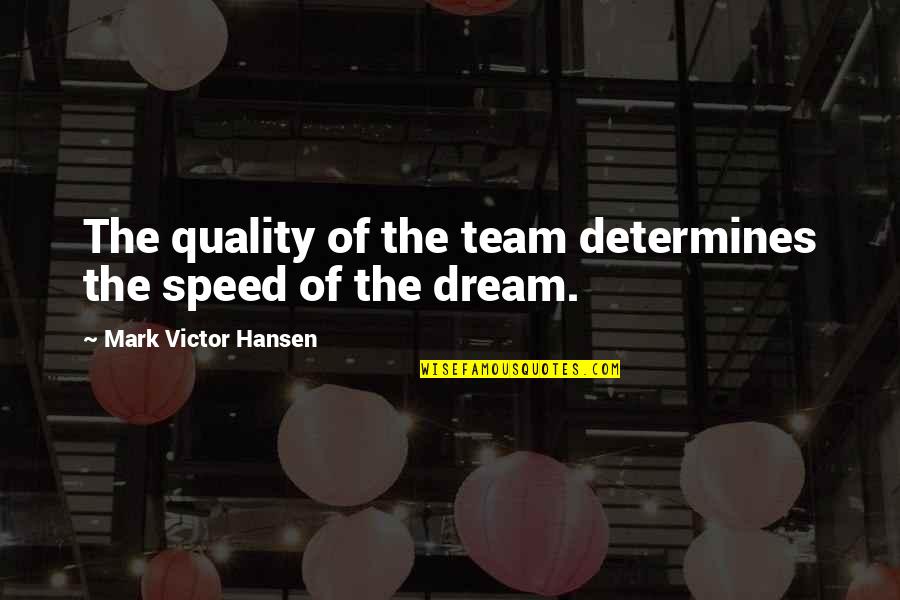 Multitasking At Work Quotes By Mark Victor Hansen: The quality of the team determines the speed