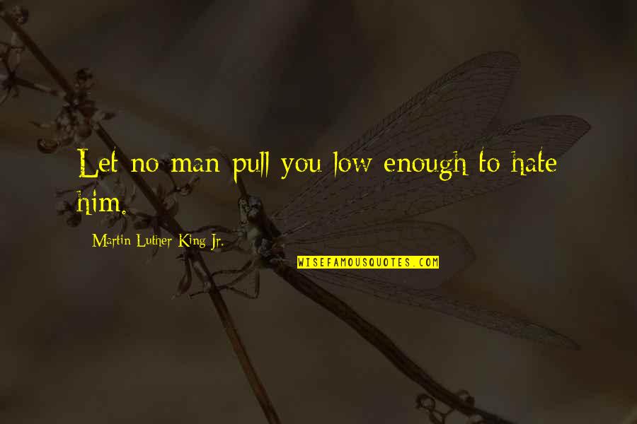 Multithreaded Processor Quotes By Martin Luther King Jr.: Let no man pull you low enough to Multithreaded Processor Quotes By Martin Luther King Jr.: Let no man pull you low enough to