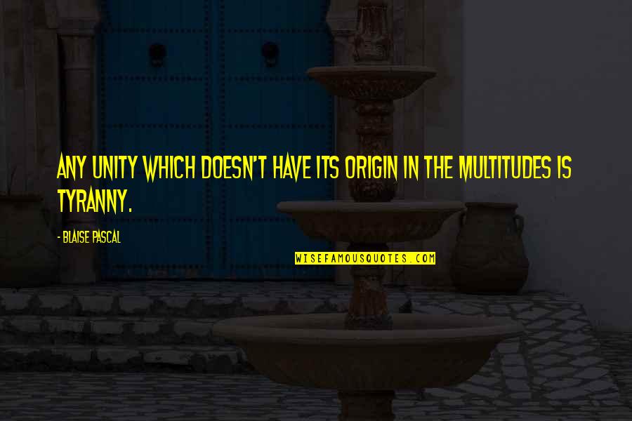 Multitudes Multitudes Quotes By Blaise Pascal: Any unity which doesn't have its origin in