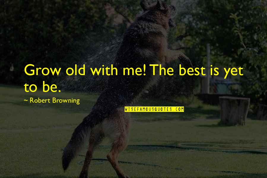 Multitudinarias Quotes By Robert Browning: Grow old with me! The best is yet Multitudinarias Quotes By Robert Browning: Grow old with me! The best is yet