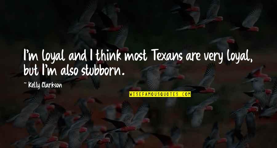 Multiverso Teoria Quotes By Kelly Clarkson: I'm loyal and I think most Texans are