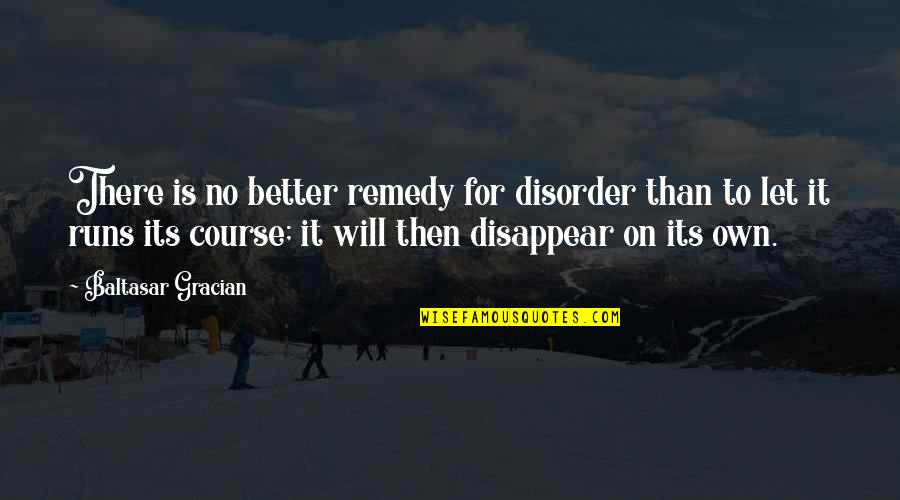 Multiversum Mortsel Quotes By Baltasar Gracian: There is no better remedy for disorder than