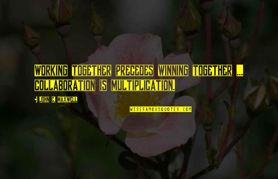 Multivitamin Supplement Quotes By John C. Maxwell: Working together precedes winning together ... collaboration is