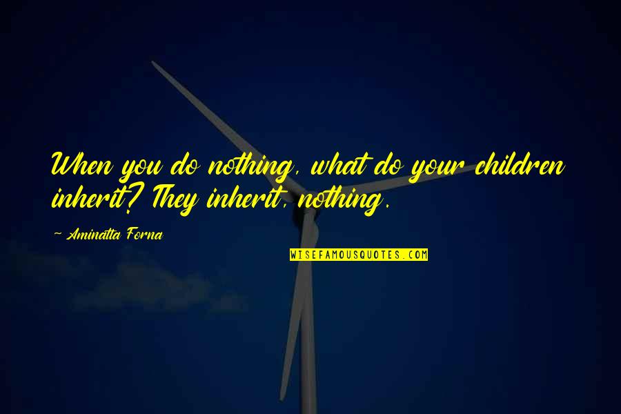 Multivoiced Quotes By Aminatta Forna: When you do nothing, what do your children