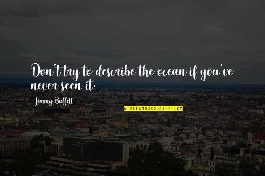 Multivoiced Quotes By Jimmy Buffett: Don't try to describe the ocean if you've