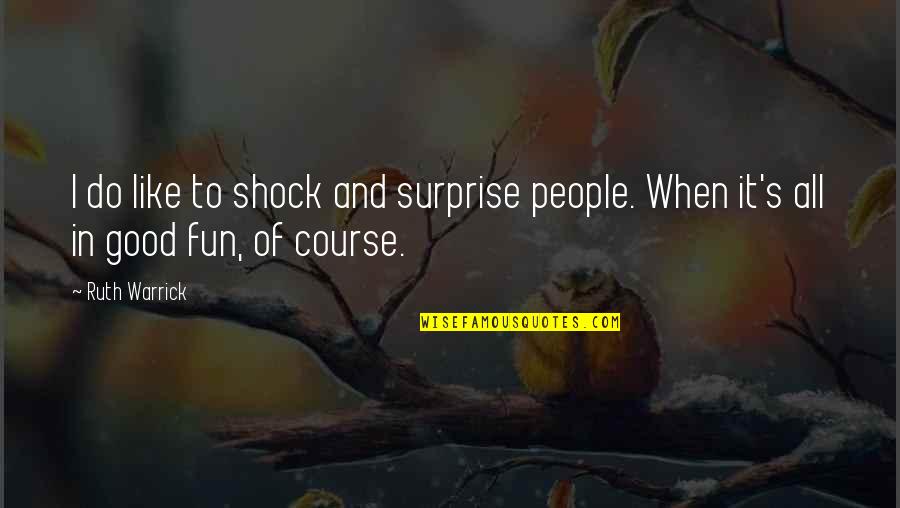Multivolume Book Quotes By Ruth Warrick: I do like to shock and surprise people.